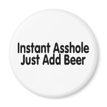 Instant Asshole Just Add Beer Fridge Magnet