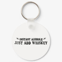 Instant Asshole... Just Add Whiskey keychains by thickcorp Instant Asshole... Just Add Whiskey keychains
