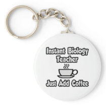 Instant Biology Teacher...Just Add Coffee Key Chain