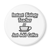 Instant Biology Teacher...Just Add Coffee Refrigerator Magnets