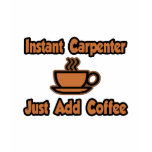 Instant Carpenter...Just Add Coffee Tshirts