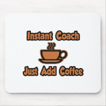 Instant Coach...Just Add Coffee Mousepad