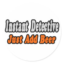 Instant Detective...Just Add Beer Round Sticker