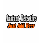 Instant Detective...Just Add Beer Shirt