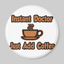 Instant Doctor...Just Add Coffee Fridge Magnets