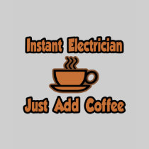Instant Electrician...Just Add Coffee Tshirts