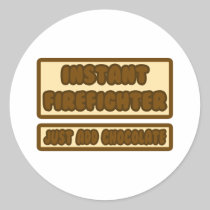 Instant Firefighter ... Just Add Chocolate Round Stickers