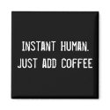 Instant Human. Just add Coffee magnets