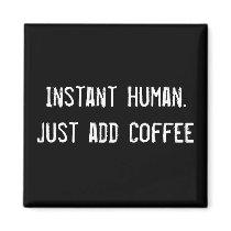 Instant Human. Just add Coffee magnets