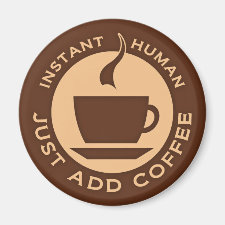 Instant Human Just Add Coffee Refrigerator Magnets