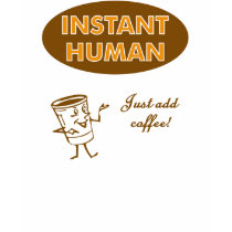 Instant Human Just Add Coffee t-shirts by greg7w Instant Human Just Add Coffee t-shirts