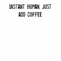 Instant Human. Just add Coffee t-shirts