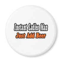 Instant Ladies Man...Just Add Beer magnets by Funny_MoFo_Shirts Instant Ladies Man...Just Add Beer magnets
