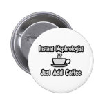 Instant Nephrologist...Just Add Coffee Pinback Button