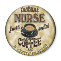INSTANT NURSE JUST ADD COFFEE AND A LITTLE SUGAR REFRIGERATOR MAGNET