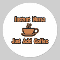 Instant Nurse...Just Add Coffee Round Sticker