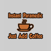 Instant Paramedic...Just Add Coffee T Shirt