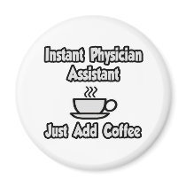 Instant Physician Assistant...Just Add Coffee Fridge Magnet