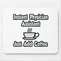 Instant Physician Assistant...Just Add Coffee Mousepads
