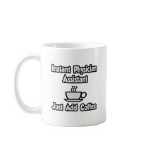 Instant Physician Assistant...Just Add Coffee Mugs