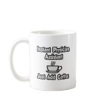 Instant Physician Assistant...Just Add Coffee mugs