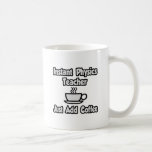 Instant Physics Teacher...Just Add Coffee Coffee Mugs