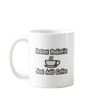 Instant Podiatrist...Just Add Coffee Coffee Mugs
