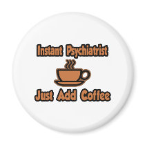Instant Psychiatrist...Just Add Coffee Fridge Magnet