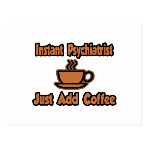 Instant Psychiatrist...Just Add Coffee Postcard