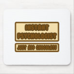 Instant Psychologist ... Just Add Chocolate Mouse Pads