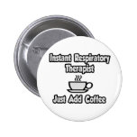 Instant Respiratory Therapist...Just Add Coffee Pins
