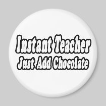 Instant Teacher...Add Chocolate Fridge Magnets