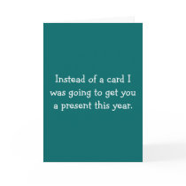 Instead of a card I was going to get you a presen.
