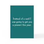 Instead of a card I was going to get you a presen.