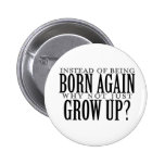 Instead of being born again why now just grow up buttons