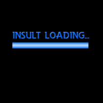 Insult Loading Shirt by Rajee1 Insult Loading Shirt