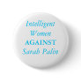 Intelligent Women , AGAINST, Sarah Palin Pinback Buttons