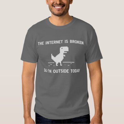 Internet Is broken So I&#39;m Outside Today T Shirt