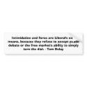 Intimidation and force are Liberal's only means... bumper stickers by jenniekurono Intimidation and force are Liberal's only means... bumper stickers