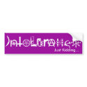 Intolerance. Just Kidding... bumper stickers