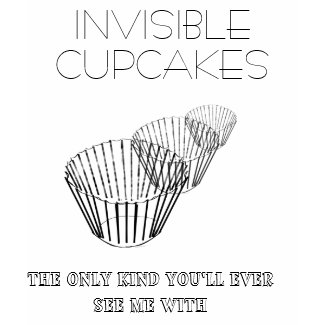 Invisible Cupcakes - the only kind you'll ever... shirt