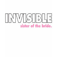 Invisible Sister of the Bride shirt
