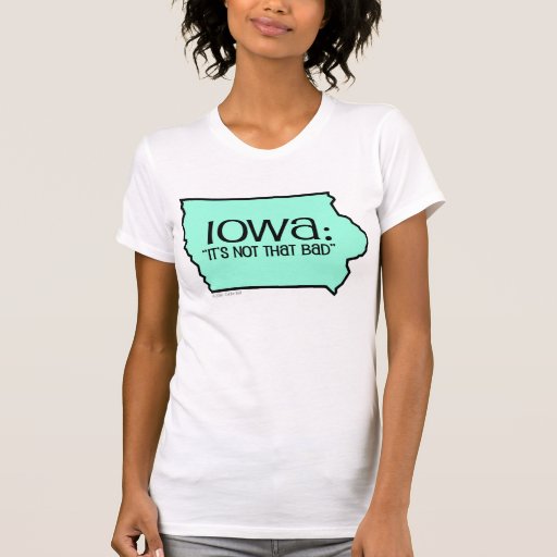 Iowa: It's Not That Bad Tshirt