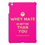 [Smile] whey mate im better than you  iPad Mini Cases
