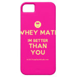 [Smile] whey mate im better than you  iPhone 5 Cases