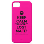 [Smile] keep calm you only lost mate!  iPhone 5 Cases