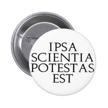 Ipsa Scientia Potestas Est Button