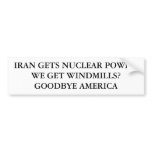 IRAN GETS NUCLEAR POWER.WE GET WINDMILLS?GOODBY... BUMPER STICKERS