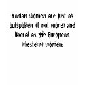 Iranian women are just as outspoken (if not mor... t-shirts