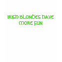 IRISH BLONDES HAVE MORE FUN t-shirts